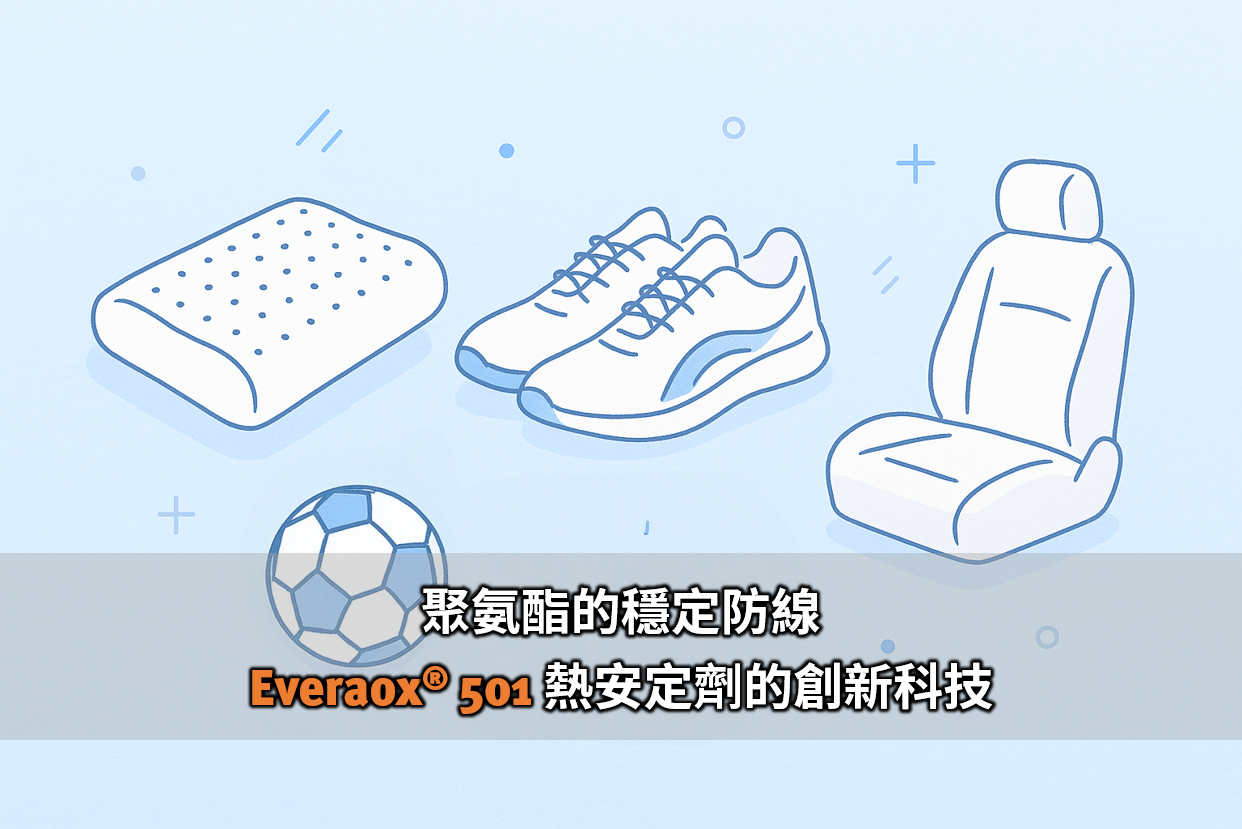 聚氨酯的穩定防線－Everaox 501 熱安定劑的創新科技